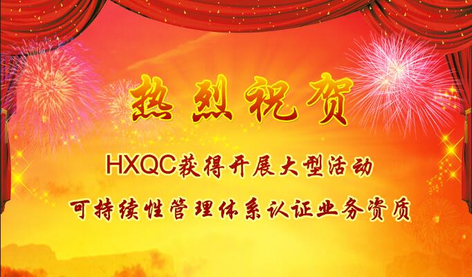 熱烈祝賀HXQC獲得開展大型活動可持續(xù)性管理體系認證業(yè)務資質(zhì)